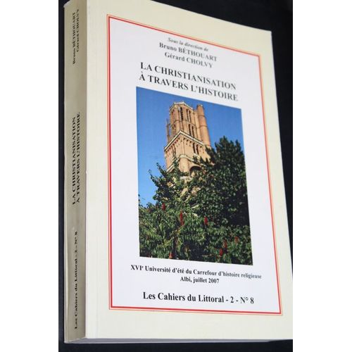 La Christianisation À Travers L'histoire. Xvie Université D'été Du Carrefour D'histoire Religieuse. Albi, Juillet 2007. Les Cahiers Du Littoral - 2 - N°8