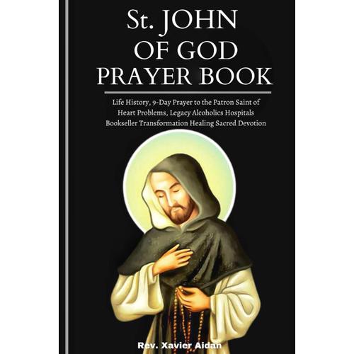 St. John Of God Prayer Book: Life History, 9-Day Prayer To The Patron Saint Of Heart Problems, Legacy Alcoholics Hospitals Bookseller Transformation Healing Sacred Devotion