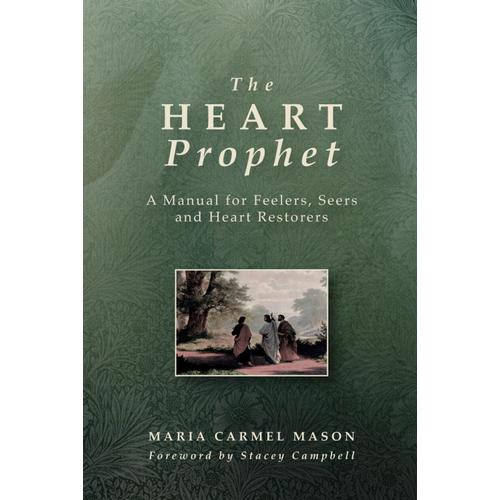 The Heart Prophet: A Manual For Feelers, Seers And Heart-Restorers