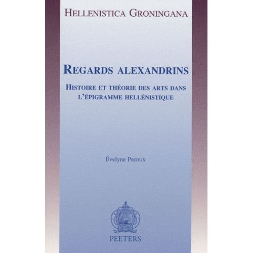 Regards Alexandrins - Histoire Et Théorie Des Arts Dans L'épigramme Hellenistique