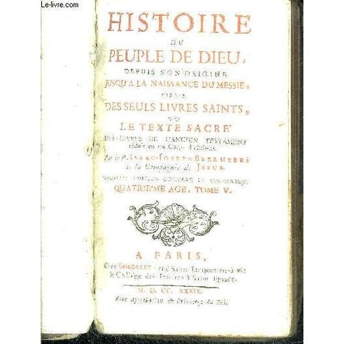 Histoire Du Peuple De Dieu Depuis Son Origine Jusqu'a La Naissance Du Messie Tires Des Seuls Livres Saints Ou Le Texte Sacre Des Livres De L'ancien Testament Reduit En Un Corps D'histoire - ...