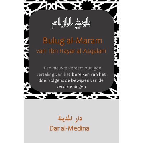 Bulug Al-Maram Van Ibn Hajar Al-Asqalani: Een Nieuwe Vereenvoudigde Vertaling Van Het Bereiken Van Het Doel Volgens De Bewijzen Van De Verordeningen (Collectie: De Sunnah In Het Nederlands)