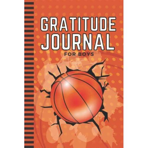 Hardcover Gratitude Journal For Boys: 6x9 Mindfulness Diary - Quick, Easy, Fun / Orange Black Basketball Theme / 6-Month Of Daily Templates With ... Kids Children Teens / Ages 8 - 12 / 10 - 15