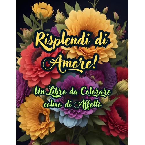 Risplendi Di Amore! | 76 Pagine | 8,5 X 11 Pollici | Una Esperienza Unica Nel Mondo Delle Parole Gentili: Un Libro Da Colorare Colmo Di Affetto (Parole Gentili Per Un Mondo Felice)