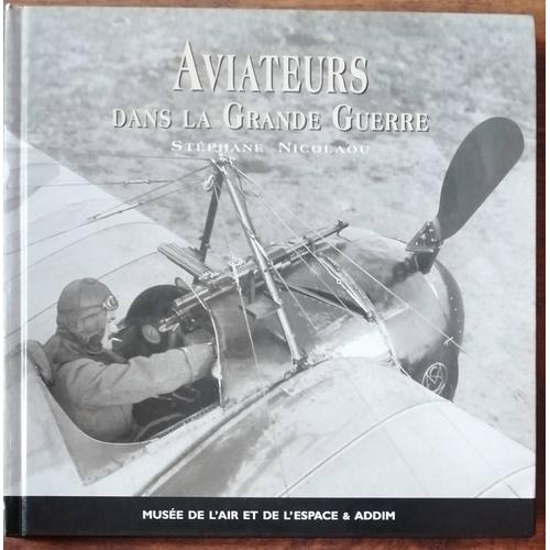 Aviateurs Dans La Grande Guerre. Stéphane Nicolaou. Musée De L'air Et De L'espace & Addim, Octobre 1998.