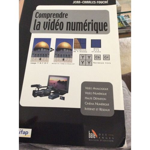 Comprendre La Vidéo Numérique - Vidéo Analogique, Vidéo Numérique, Haute Définition, Cinéma Numérique, Internet Et Réseaux