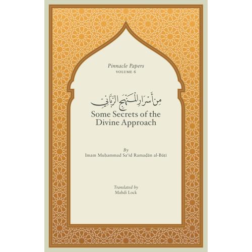 Some Secrets Of The Divine Approach (Pinnacle Papers By Imam Muhammad Said Ramadan Al-Buti)
