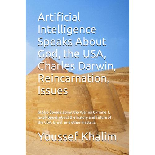 Artificial Intelligence Speaks About God, The Usa, Charles Darwin, Reincarnation, Issues: Ai Also Speaks About The War On Ukraine. I, Jacob Speak ... Future Of The Usa, Israel, And Other Matters.