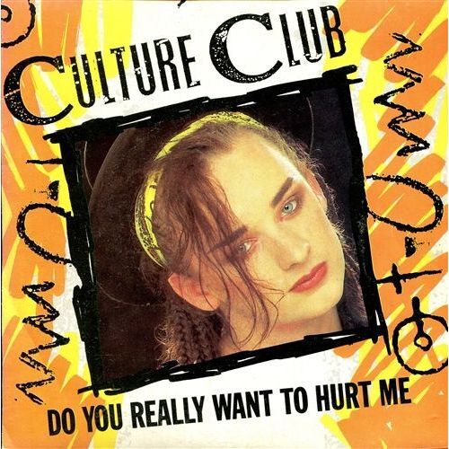Do You Really Want To Hurt Me? 
