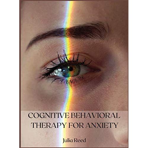 Cognitive Behavioral Therapy For Anxiety: The Seven Methods For Achieving Goals And Living Without Depression, Anger, Worry, Panic, And Anxiety