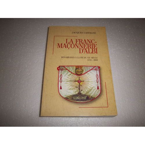 La Franc-Maçonnerie D'albi Des Origines À La Fin Du Xxè Siècle (1743 - 2000)