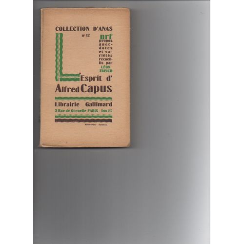 L'esprit D'alfred Capus - Collection D'anas Nrf N°12 - Propos, Anecdotes Et Variétés - Théatre, Notes Et Pensées, Politique, Romans