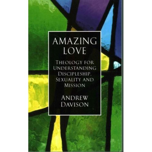 Amazing Love: Theology For Understanding Discipleship, Sexuality And Mission