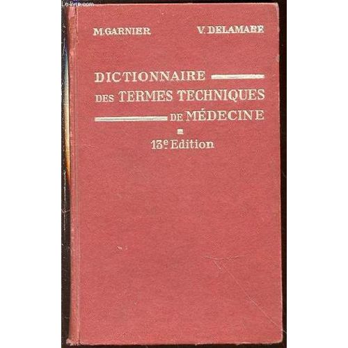 Dictionnaire Des Termes Techniques De Medecine Contenant Les Étymologies Grecques Et Latines, Les Noms Des Maladies, Des Opérations Chirurgicales Et Obstétricales, Symptômes Cliniques, Des ...