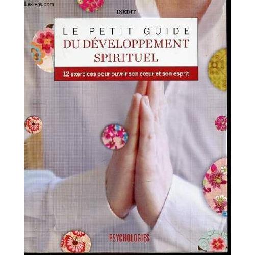 Le Petit Guide Du Developpement Spirituel : 12 Exercices Pour Ouvrir Son Coeur Et Son Esprit - Collection Psychologies.