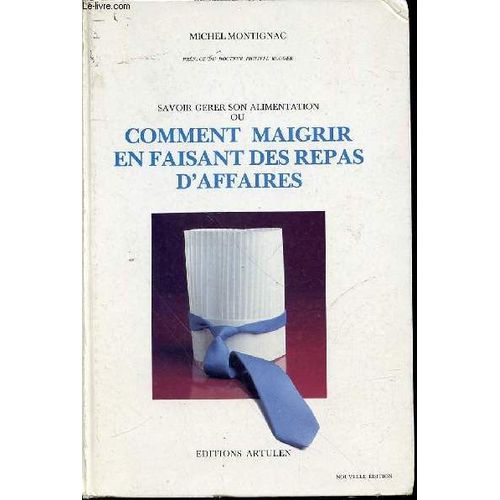 Savoir Gerer Son Alimentation Ou Comment Maigrir En Faisant Des Repas D'affaires - Preface Du Docteur Philippe Rouger.