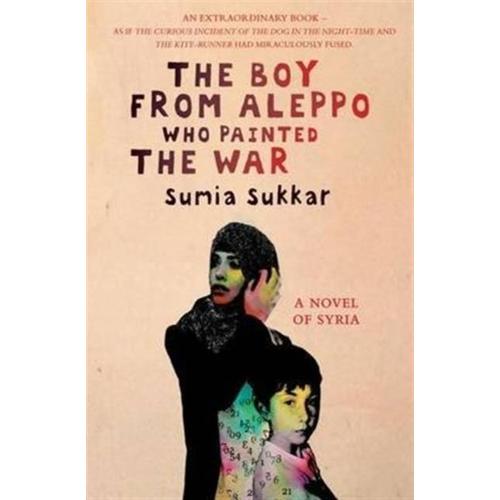 The Boy From Aleppo Who Painted The War: A Novel Of Syria