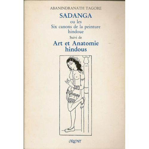 Sadanga Ou Les Six Canons De La Peinture Hindoue, Suivi De Art Et Anatomie Hindous