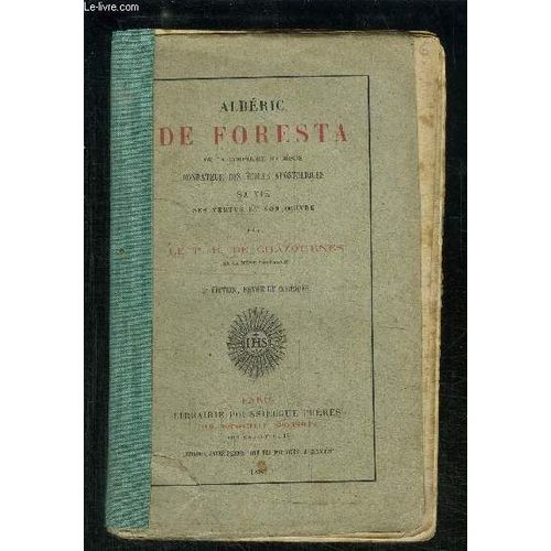 Alberic De Foresta De La Compagnie De Jesus Fondateur Des Ecoles Apostoliques- Sa Vie, Ses Vertus Et Son Oeuvre