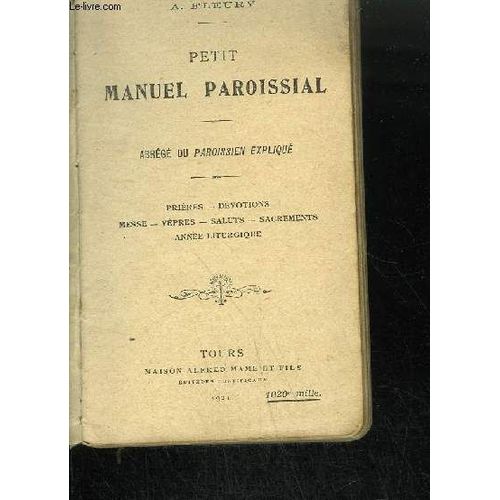Petit Manuel Paroissial - Abrege Du Paroissin Explique - Prieres - Devotions - Messe - Vepres - Saluts - Sacrements - Annee Liturgique