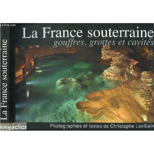 La France Souterraine - Gouffres, Grottes Et Cavites / Collection Beaux-Livres Declics