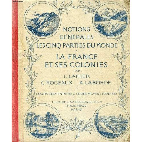 Cours De Geographie Methodique, Notions Generales, Les Cinq Parties Du Monde, La France Et Ses Colonies, Cours Elementaire Et Cours Moyen (1re Annee)