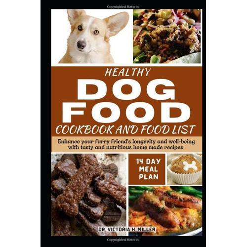 Healthy Dog Food Cookbook And Food List: Enhance Your Furry Friend's Longevity And Well-Being With Tasty And Nutritious Home-Made Recipes