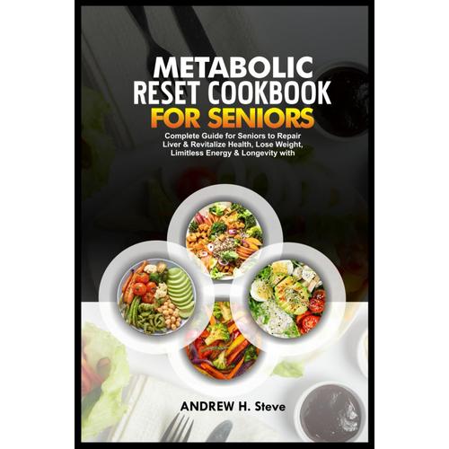 Metabolic Reset Cookbook For Seniors: Complete Guide For Seniors To Repair Liver & Revitalize Health, Lose Weight, Limitless Energy & Longevity With ... And 28-Day Meal Plan (Revitalize Your Health)