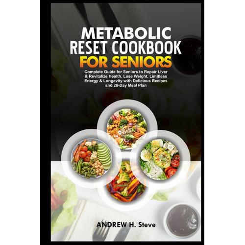 Metabolic Reset Cookbook For Seniors: Complete Guide For Seniors To Repair Liver & Revitalize Health, Lose Weight, Limitless Energy & Longevity With ... And 28-Day Meal Plan (Revitalize Your Health)