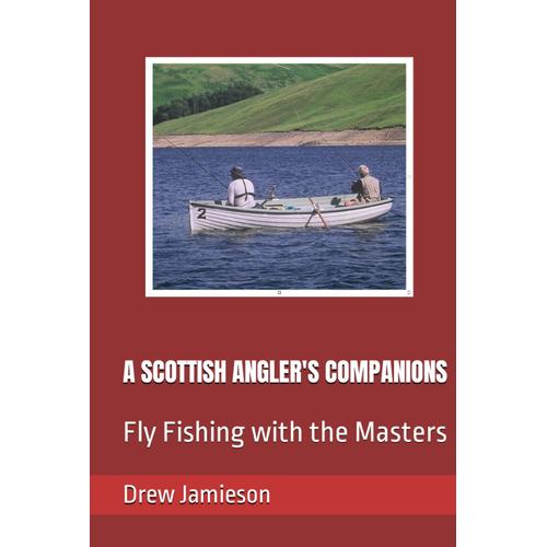 A Scottish Angler's Companions: Fly Fishing With The Masters (Scotland's Salmon And Trout Fisheries)