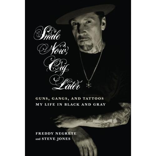 Smile Now, Cry Later: Guns, Gangs, And Tattoos-My Life In Black And Gray