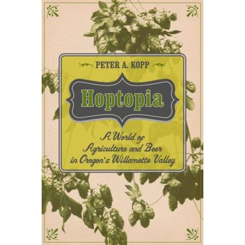 Hoptopia - A World Of Agriculture And Beer In Oregon`S Willamette Valley
