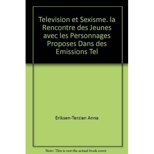 Television Et Sexisme - La Rencontre Des Jeunes Avec Les Pers Proposes Dans Des Emissions Tele