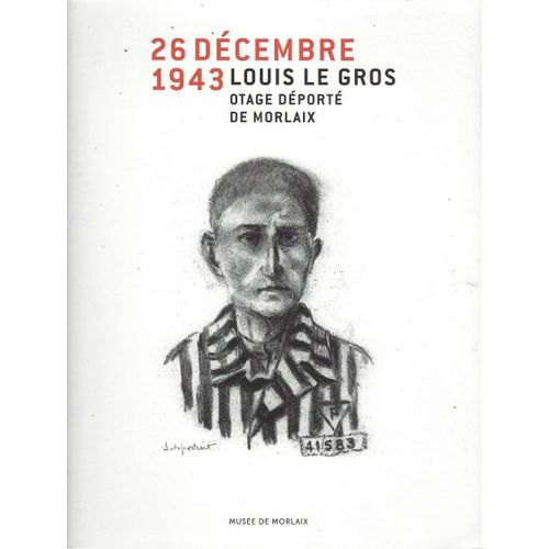 26 Décembre 1943. Louis Le Gros Otage Déporté De Morlaix