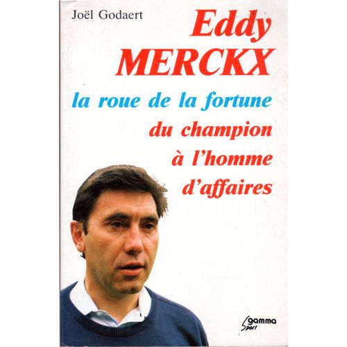 Eddy Merckx - La Roude La Fortune, Du Champion À L'homme D'affaires