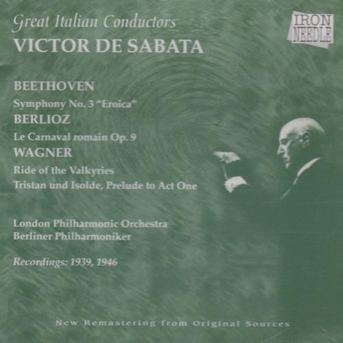 Great Italian Conductors: Victor De Sabata (Recorded 1939, 1946): Beethoven: Sym. N° 3 / Berlioz: Roman Carnival Ouverture / Wagner: Ride Of The Valkyries, Tristan Prelude 