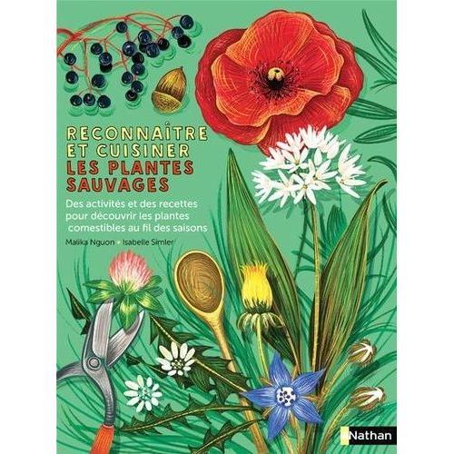 Reconnaître Et Cuisiner Les Plantes Sauvages - Des Conseils Pour Les Cueillir Et Des Recettes Faciles Pour Toute L'année !