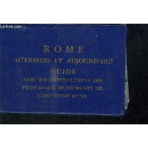 Guide Avec Reconstruction Des Principaux Monuments De L'ancienne Rome - Rome Autrefois Et Aujourd'hui