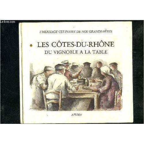 Les Cotes Du Rhone Du Vignoble A La Table - L'heritage Culinaire De Nos Grands Meres.