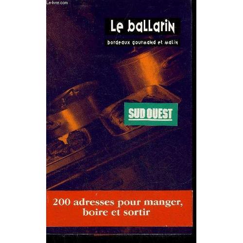 Le Ballarin Bordeaux Gourmand Et Malin - Sud Ouest - 200 Adresses Pour Manger Boire Et Sortir + Envoi De L'auteur.