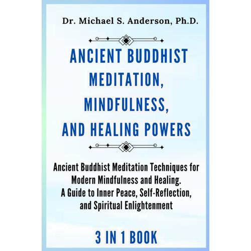 Ancient Buddhist Meditation, Mindfulness, And Healing Powers: Ancient Buddhist Meditation Techniques For Modern Mindfulness And Healing. A Guide To Inner Peace, Self-Reflection, And Spiritual ...
