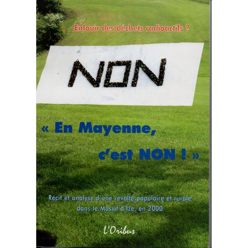 Enfouir Les Produits Radioactifs ?   En Mayenne C Est Non !  Recits Et Analyses D Une Revolte Populaire Et Rurale Dans Le Massif D Ize   En 2000   