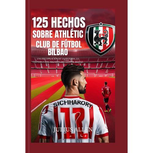 125 Hechos Sobre Atlétic Club De Fútbol Bilbao: Una Recopilación De La Historia, La Cultura Y Los Triunfos Del León De Bilbao