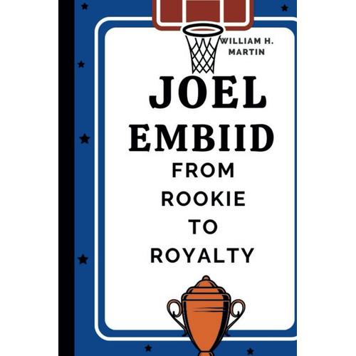 Joel Embiid: From Rookie To Royalty