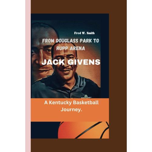 Jack Givens: From Douglass Park To Rupp Arena- A Kentucky Basketball Journey.