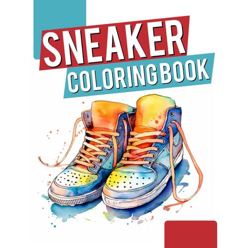 Sneaker Coloring Book: Step Into A World Of Sneaker Artistry With This Interactive Coloring Book