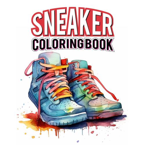 Sneaker Coloring Book: Kick-Start Your Imagination And Personalize Sneakers In This Vibrant Coloring Experience