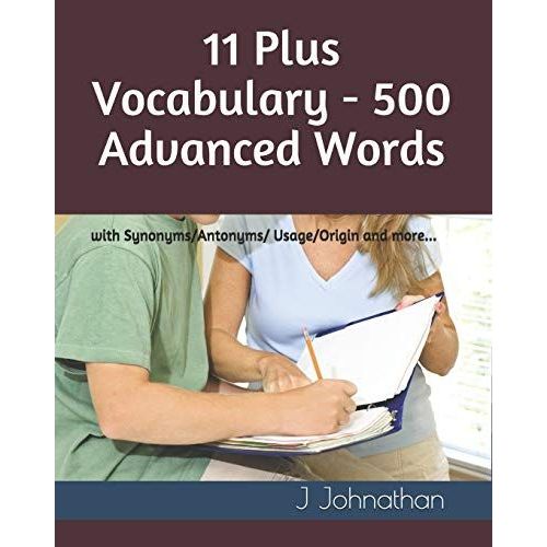 11 Plus Vocabulary - 500 Advanced Words: With Synonyms/Antonyms/Usage/Origin And More...   de unknown  Format Broch 