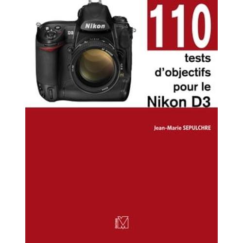 110 Tests D'objectifs Pour Le Nikon D3   de Jean-Marie Sepulchre