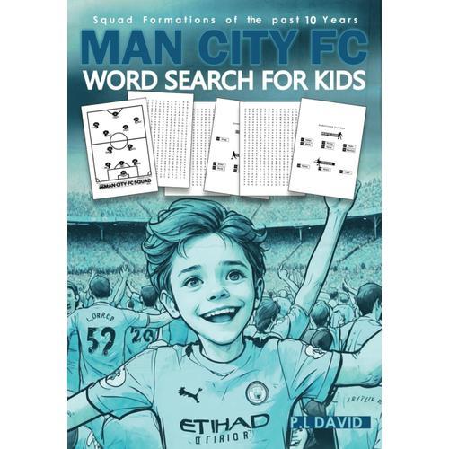 Man City Fc Word Search For Kids: A Word Search Book For Man City Fc Fans, Football Word Search Puzzle Book For Kids Featuring All Past & Present Man City Fc Team Squads, Last 10 Years Of Squads